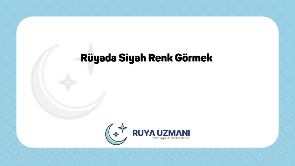 Rüya Uzmanı - Rüyada Siyah Renk Görmek - Rüyada Siyah Renk Görmek Ne Anlama Gelir?