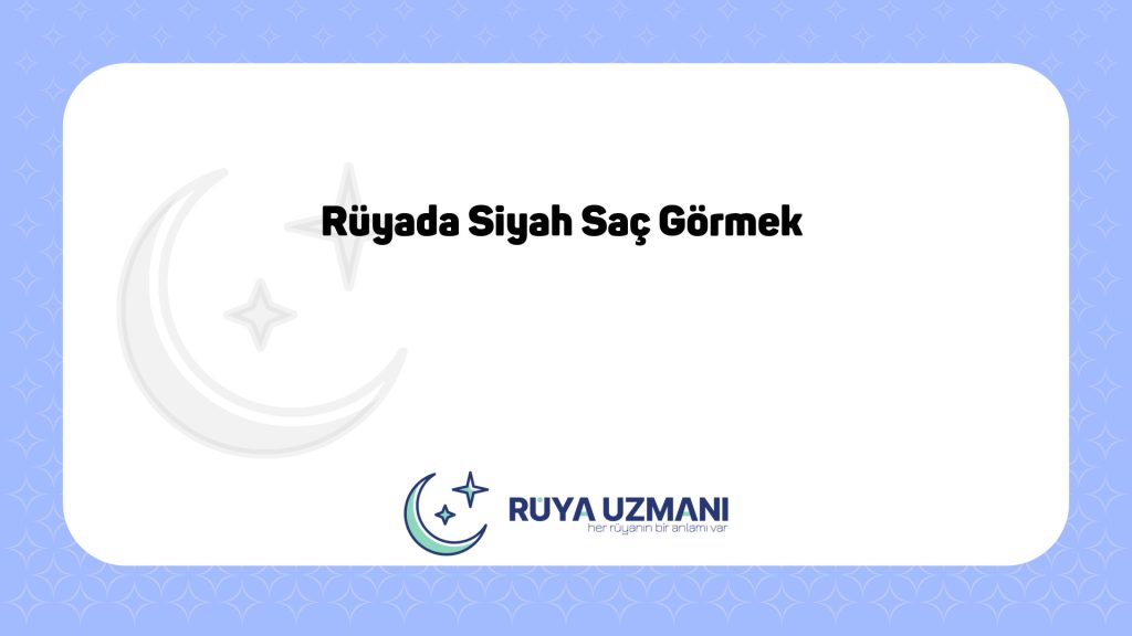 Rüya Uzmanı - Rüyada Siyah Saç Görmek - Rüyada Siyah Saç Görmek Ne Anlama Gelir?