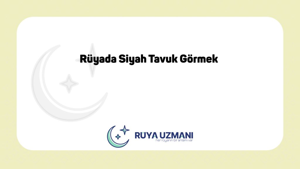 Rüya Uzmanı - Rüyada Siyah Tavuk Görmek - Rüyada Siyah Tavuk Görmek Ne Anlama Gelir?