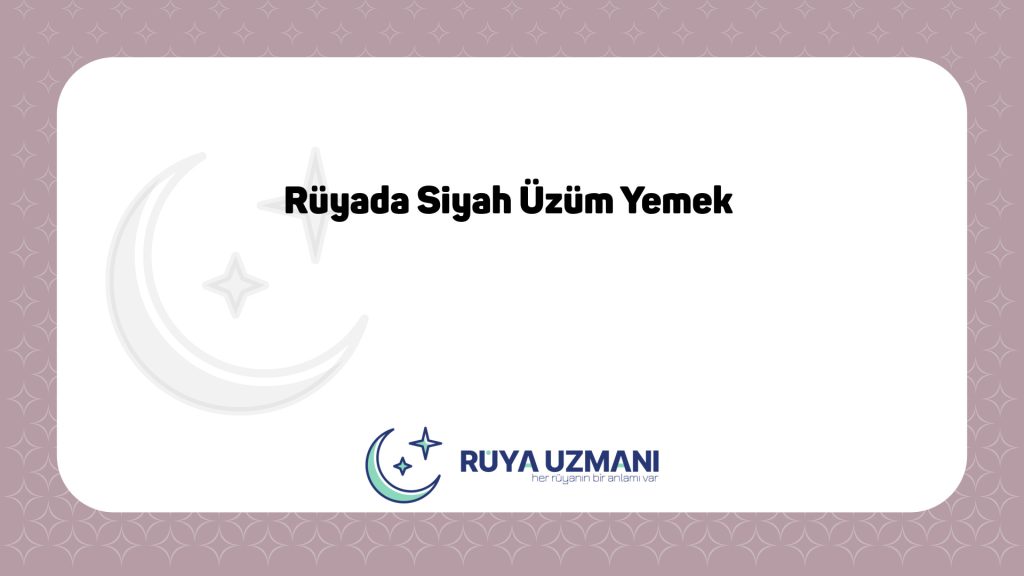 Rüya Uzmanı - Rüyada Siyah Üzüm Yemek - Rüyada Siyah Üzüm Yemek Ne Anlama Gelir?