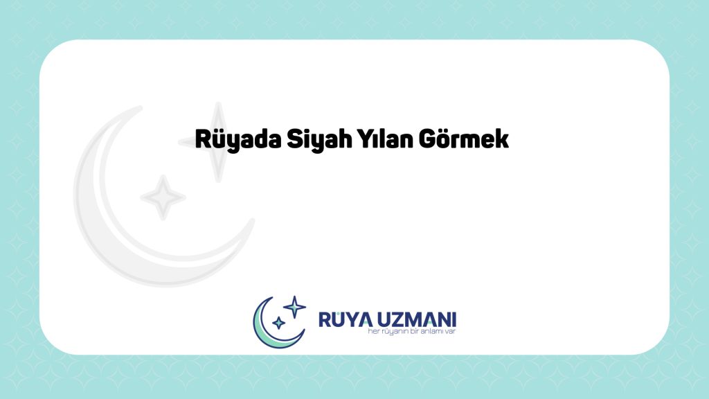 Rüya Uzmanı - Rüyada Siyah Yılan Görmek - Rüyada Siyah Yılan Görmek Ne Anlama Gelir?