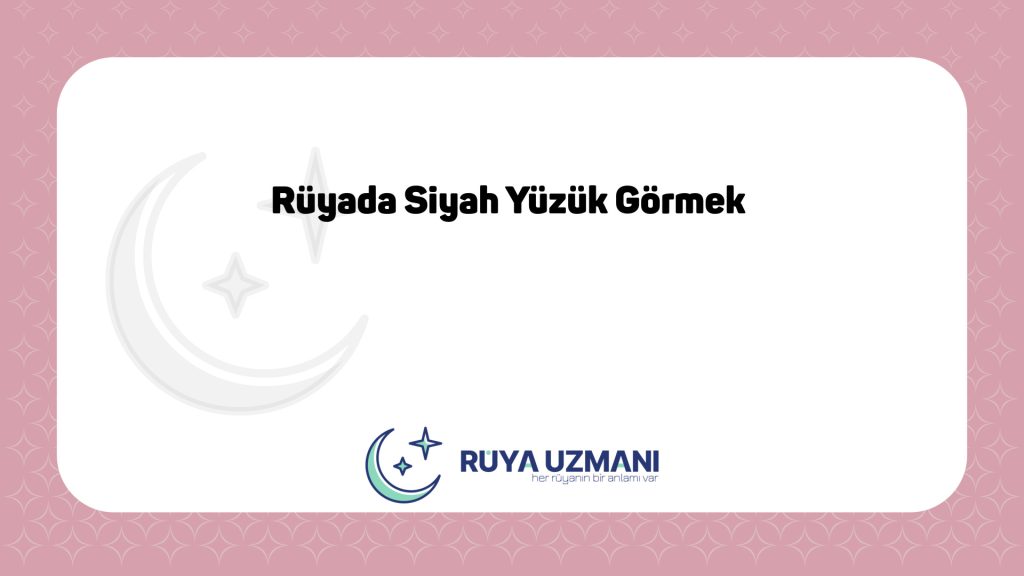 Rüya Uzmanı - Rüyada Siyah Yüzük Görmek - Rüyada Siyah Yüzük Görmek Ne Anlama Gelir?