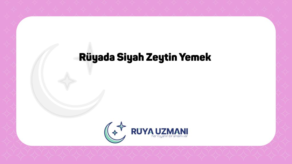 Rüya Uzmanı - Rüyada Siyah Zeytin Yemek - Rüyada Siyah Zeytin Yemek Ne Anlama Gelir?