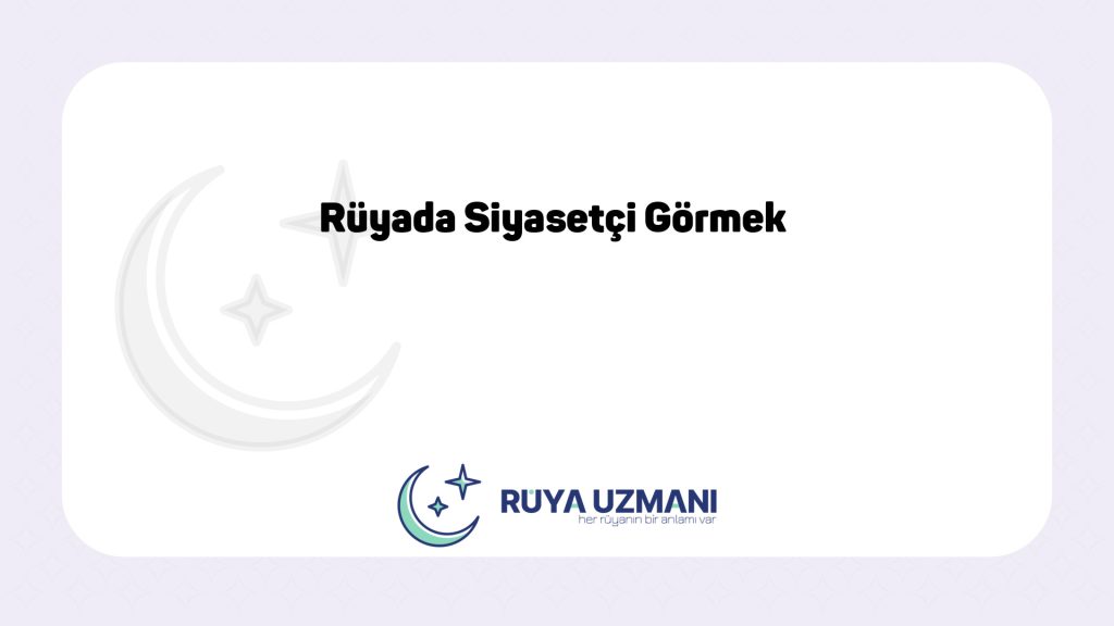 Rüya Uzmanı - Rüyada Siyasetçi Görmek - Rüyada Siyasetçi Görmek Ne Anlama Gelir?
