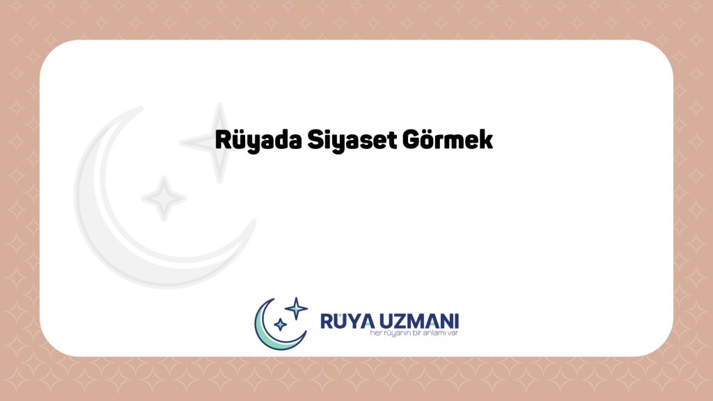 Rüya Uzmanı - Rüyada Siyaset Görmek - Rüyada Siyaset Görmek Ne Anlama Gelir?