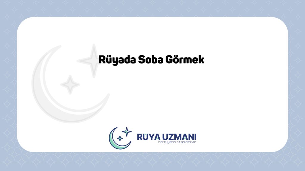 Rüya Uzmanı - Rüyada Soba Görmek - Rüyada Soba Görmek Ne Anlama Gelir?