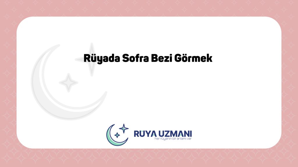 Rüya Uzmanı - Rüyada Sofra Bezi Görmek - Rüyada Sofra Bezi Görmek Ne Anlama Gelir?