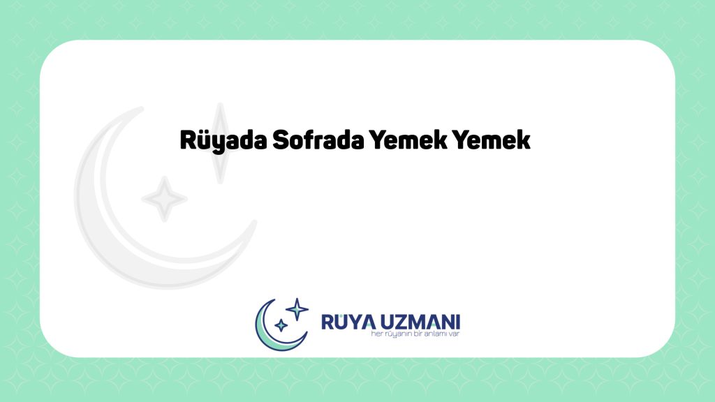Rüya Uzmanı - Rüyada Sofrada Yemek Yemek - Rüyada Sofrada Yemek Yemek Ne Anlama Gelir?