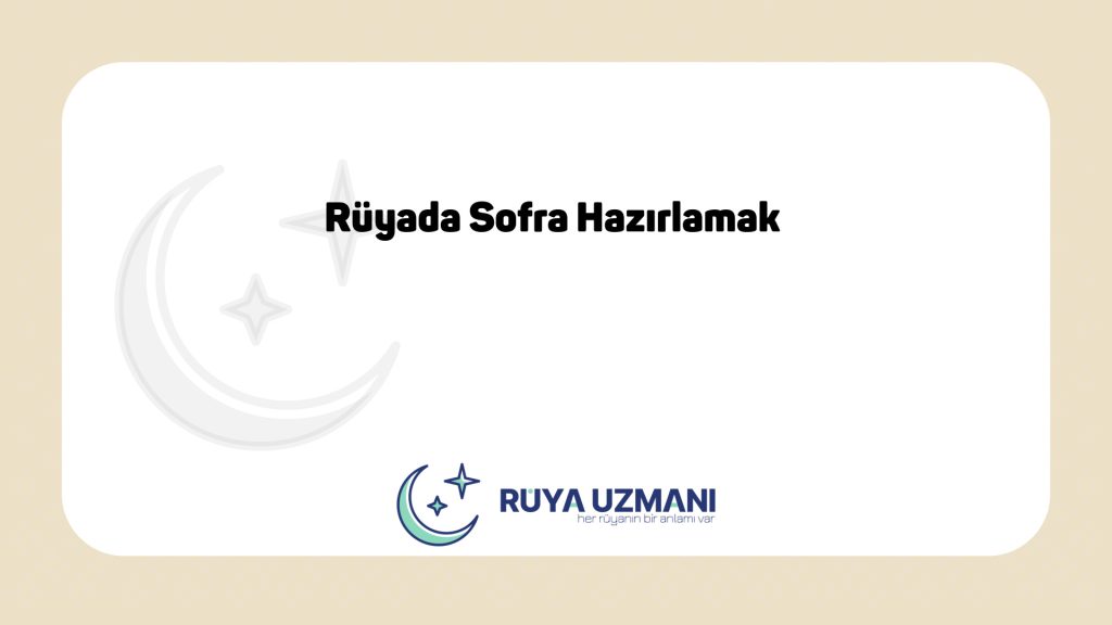 Rüya Uzmanı - Rüyada Sofra Hazırlamak - Rüyada Sofra Hazırlamak Ne Anlama Gelir?