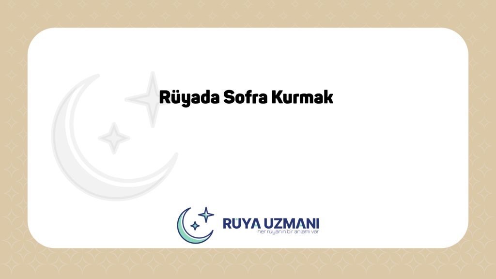 Rüya Uzmanı - Rüyada Sofra Kurmak - Rüyada Sofra Kurmak Ne Anlama Gelir?