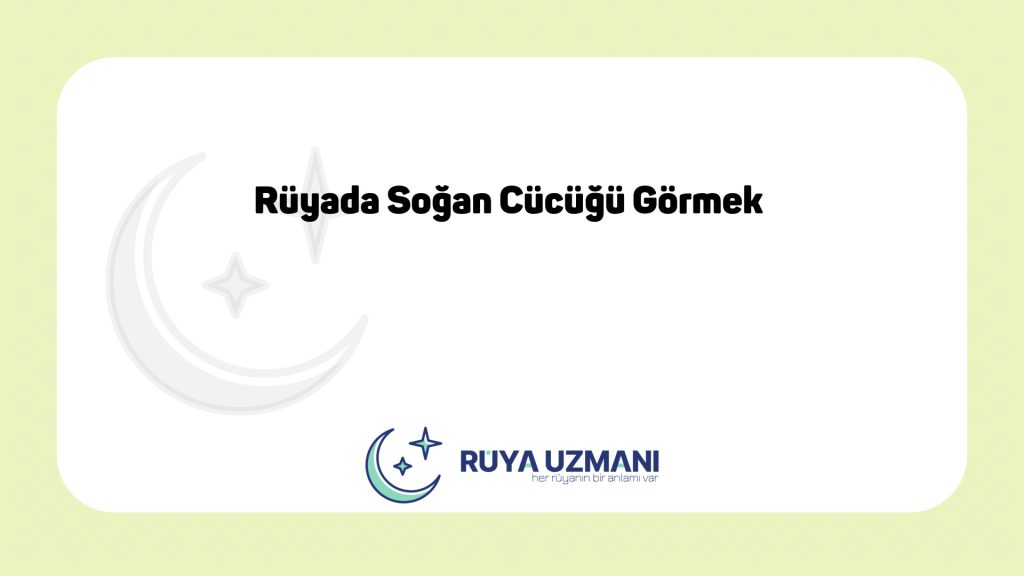 Rüya Uzmanı - Rüyada Soğan Cücüğü Görmek - Rüyada Soğan Cücüğü Görmek Ne Anlama Gelir?