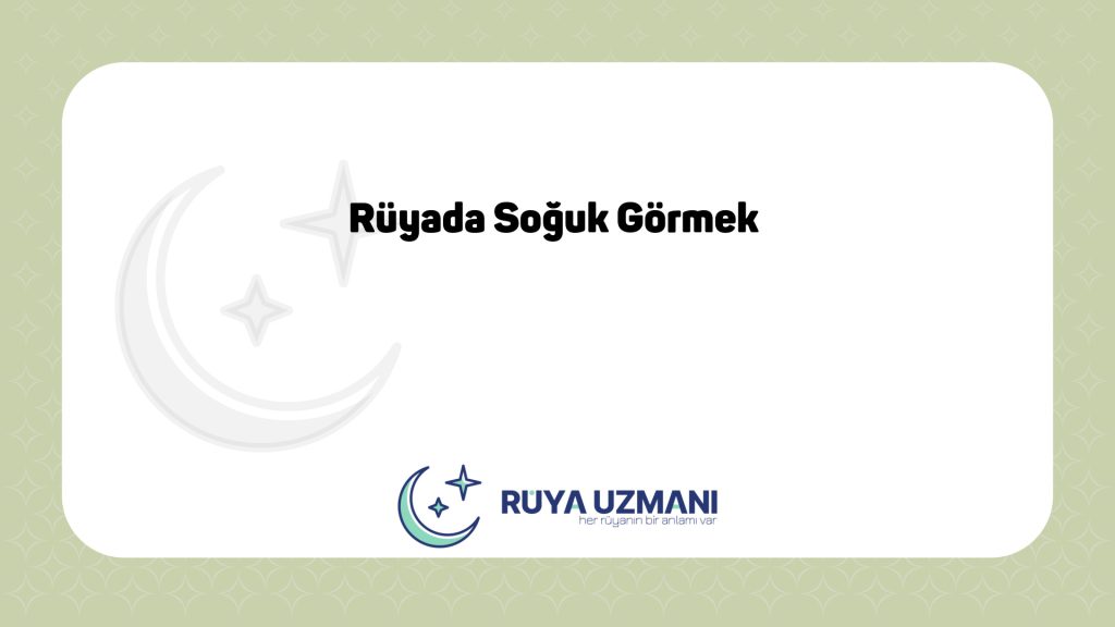 Rüya Uzmanı - Rüyada Soğuk Görmek - Rüyada Soğuk Görmek Ne Anlama Gelir?