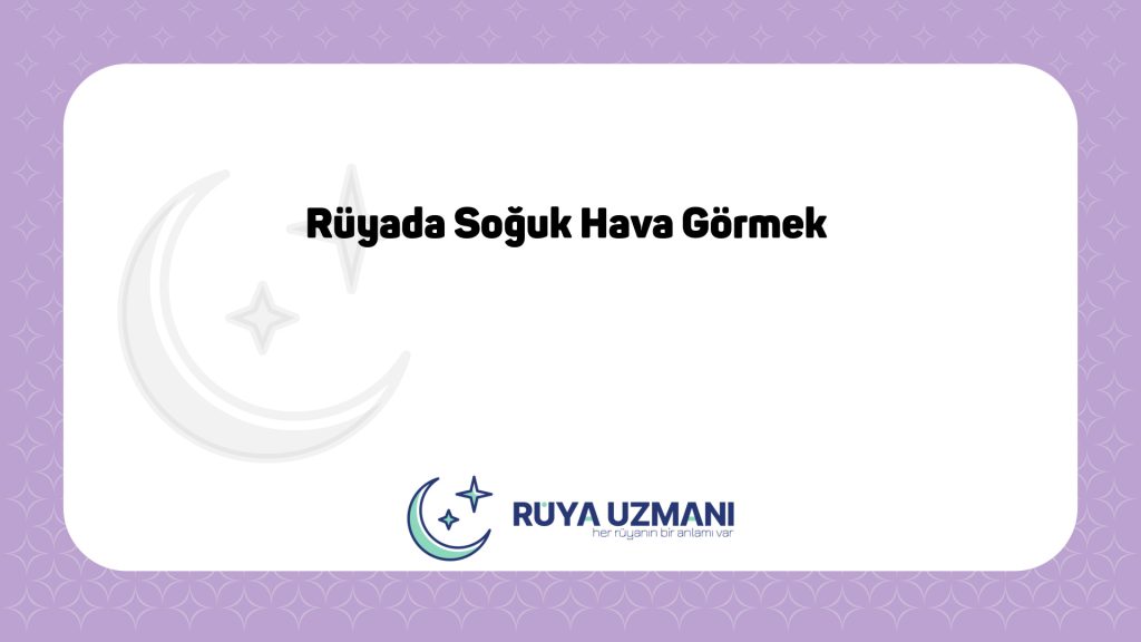 Rüya Uzmanı - Rüyada Soğuk Hava Görmek - Rüyada Soğuk Hava Görmek Ne Anlama Gelir?
