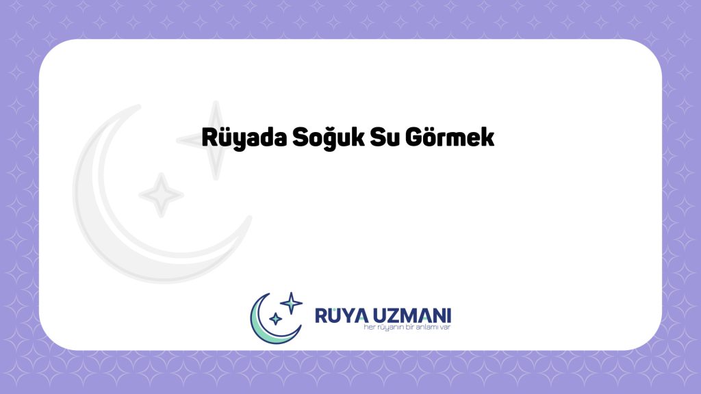 Rüya Uzmanı - Rüyada Soğuk Su Görmek - Rüyada Soğuk Su Görmek Ne Anlama Gelir?