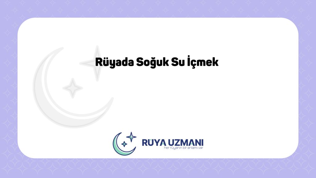 Rüya Uzmanı - Rüyada Soğuk Su İçmek - Rüyada Soğuk Su İçmek Ne Anlama Gelir?