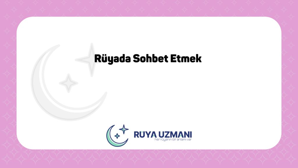 Rüya Uzmanı - Rüyada Sohbet Etmek - Rüyada Sohbet Etmek Ne Anlama Gelir?