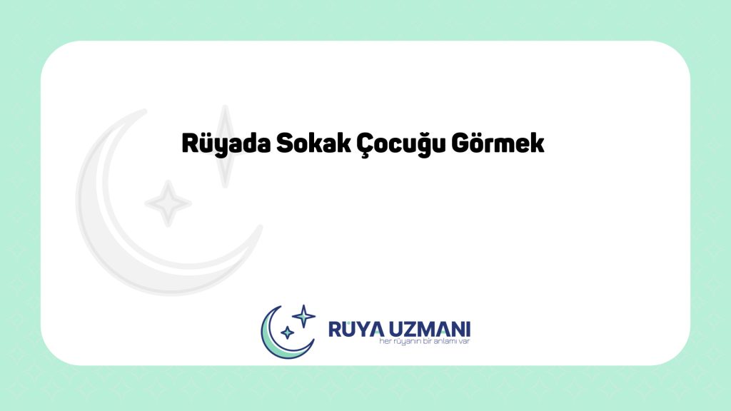 Rüya Uzmanı - Rüyada Sokak Çocuğu Görmek - Rüyada Sokak Çocuğu Görmek Ne Anlama Gelir?