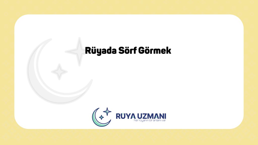Rüya Uzmanı - Rüyada Sörf Görmek - Rüyada Sörf Görmek Ne Anlama Gelir?