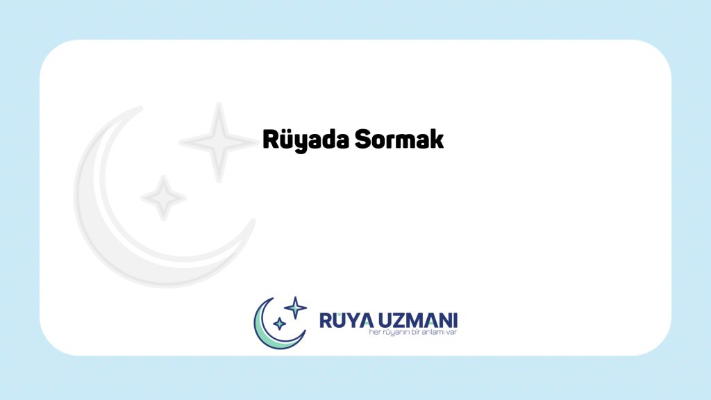 Rüya Uzmanı - Rüyada Sormak - Rüyada Sormak Ne Anlama Gelir?