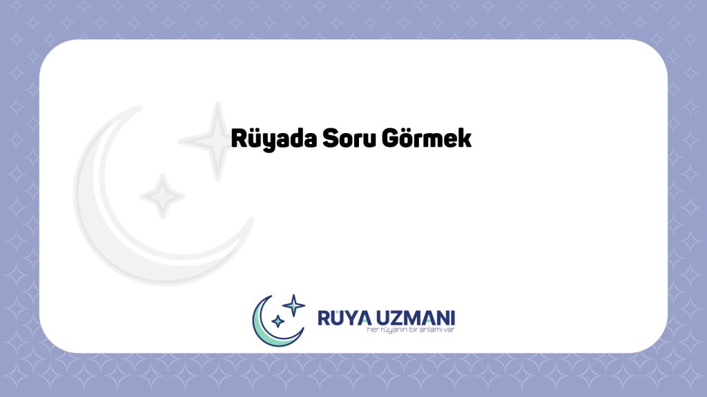Rüya Uzmanı - Rüyada Soru Görmek - Rüyada Soru Görmek Ne Anlama Gelir?