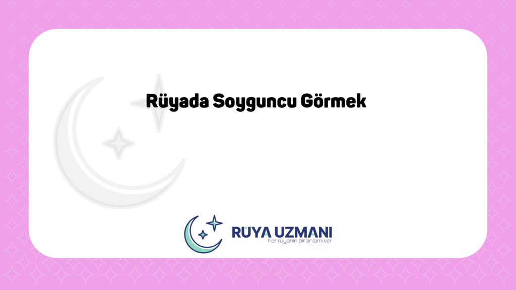 Rüya Uzmanı - Rüyada Soyguncu Görmek - Rüyada Soyguncu Görmek Ne Anlama Gelir?