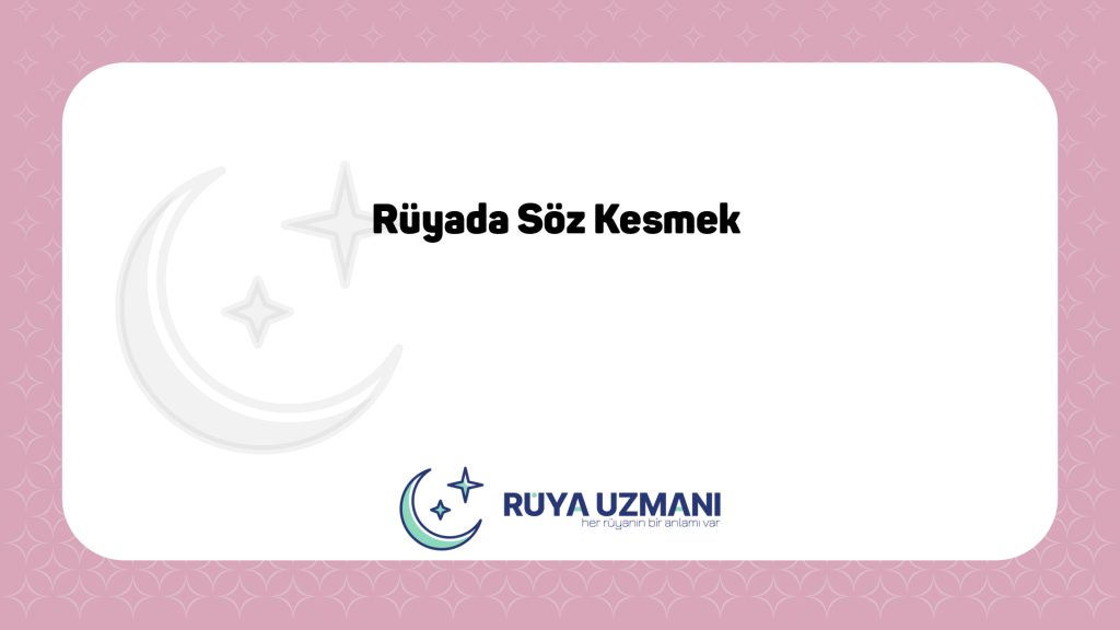 Rüya Uzmanı - Rüyada Söz Kesmek - Rüyada Söz Kesmek Ne Anlama Gelir?