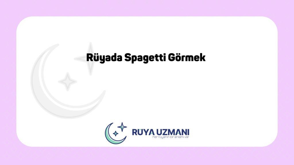 Rüya Uzmanı - Rüyada Spagetti Görmek - Rüyada Spagetti Görmek Ne Anlama Gelir?
