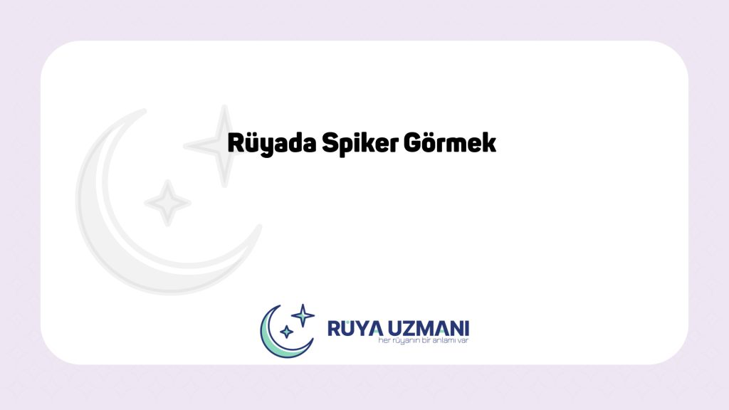 Rüya Uzmanı - Rüyada Spiker Görmek - Rüyada Spiker Görmek Ne Anlama Gelir?
