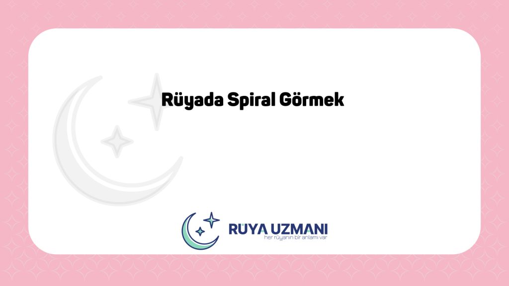 Rüya Uzmanı - Rüyada Spiral Görmek - Rüyada Spiral Görmek Ne Anlama Gelir?