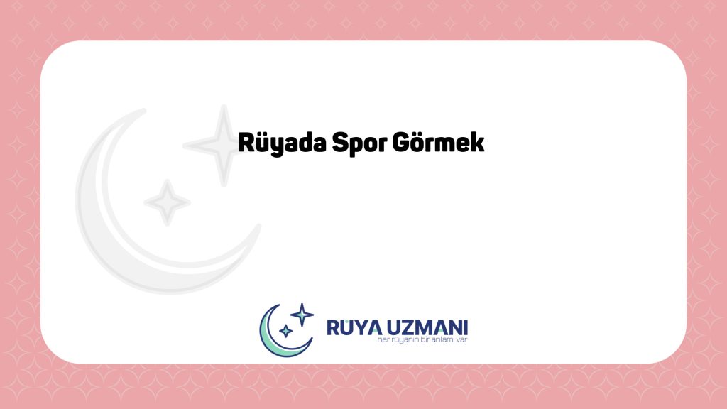 Rüya Uzmanı - Rüyada Spor Görmek - Rüyada Spor Görmek Ne Anlama Gelir?