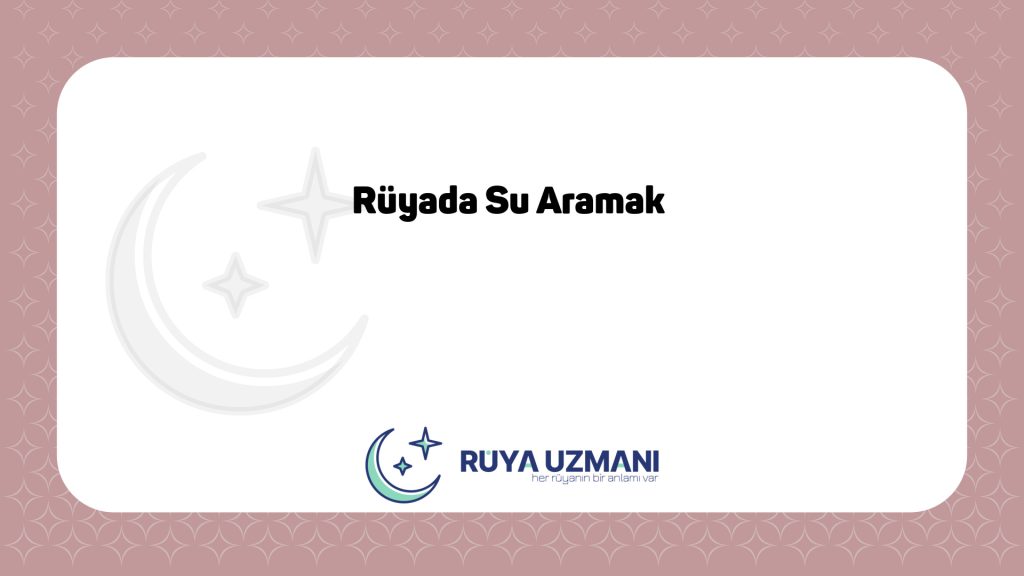 Rüya Uzmanı - Rüyada Su Aramak - Rüyada Su Aramak Ne Anlama Gelir?