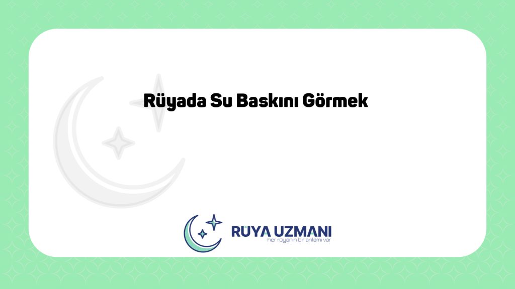 Rüya Uzmanı - Rüyada Su Baskını Görmek - Rüyada Su Baskını Görmek Ne Anlama Gelir?