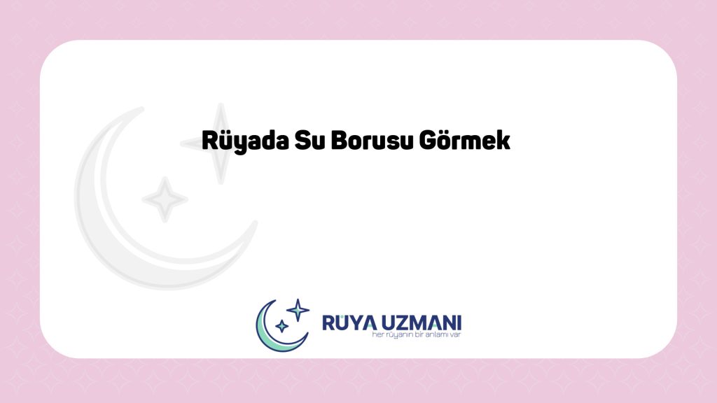 Rüya Uzmanı - Rüyada Su Borusu Görmek - Rüyada Su Borusu Görmek Ne Anlama Gelir?