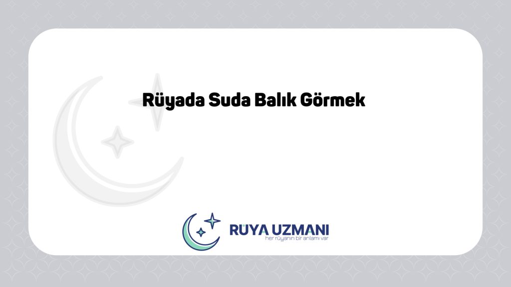 Rüya Uzmanı - Rüyada Suda Balık Görmek - Rüyada Suda Balık Görmek Ne Anlama Gelir?
