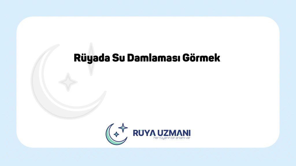 Rüya Uzmanı - Rüyada Su Damlaması Görmek - Rüyada Su Damlaması Görmek Ne Anlama Gelir?