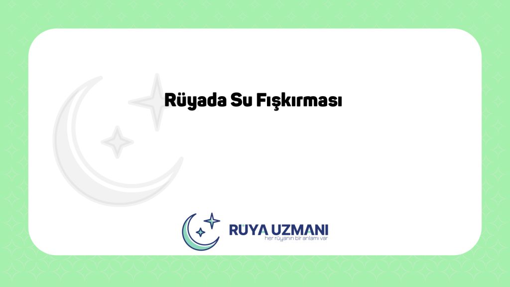 Rüya Uzmanı - Rüyada Su Fışkırması - Rüyada Su Fışkırması Ne Anlama Gelir?