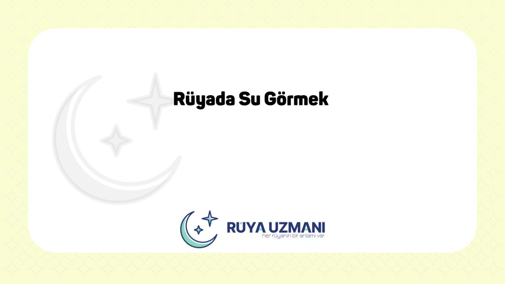 Rüya Uzmanı - Rüyada Su Görmek - Rüyada Su Görmek Ne Anlama Gelir?