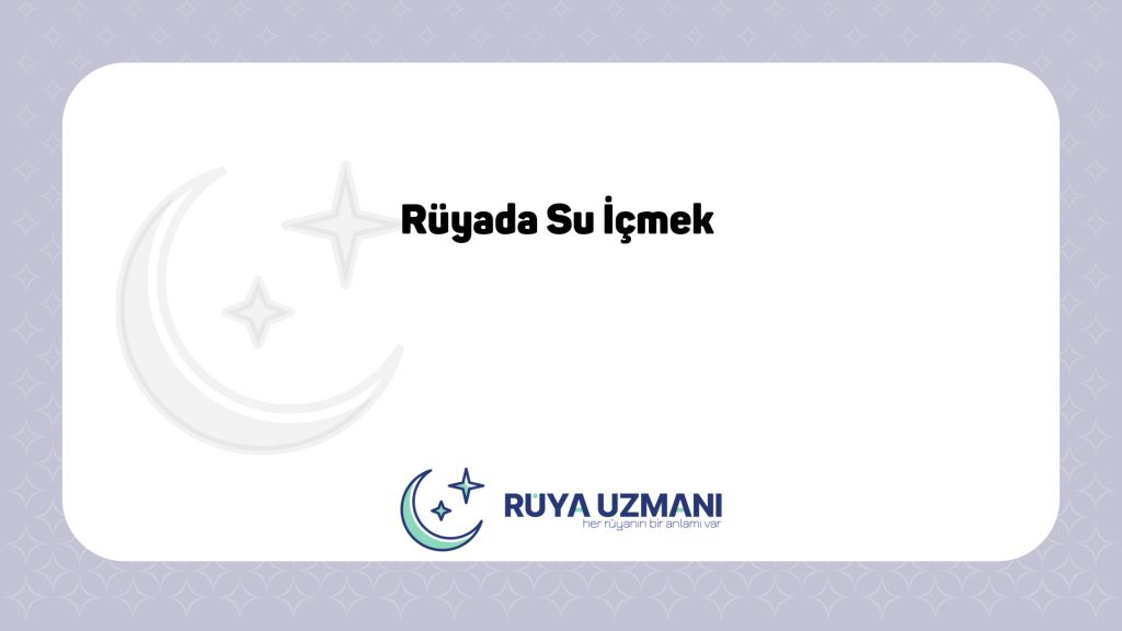 Rüya Uzmanı - Rüyada Su İçmek - Rüyada Su İçmek Ne Anlama Gelir?