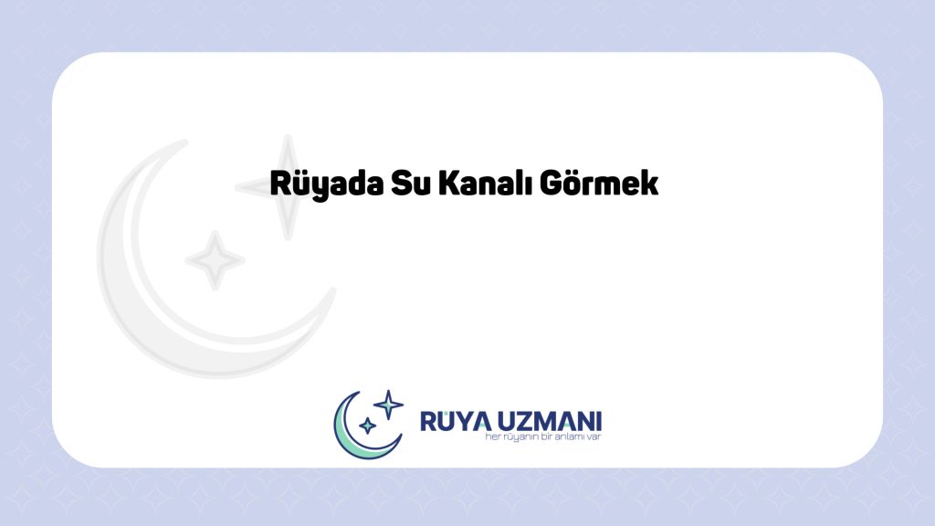 Rüya Uzmanı - Rüyada Su Kanalı Görmek - Rüyada Su Kanalı Görmek Ne Anlama Gelir?