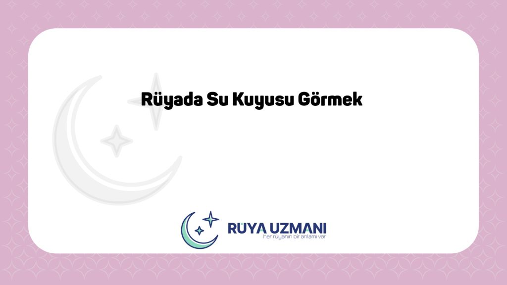 Rüya Uzmanı - Rüyada Su Kuyusu Görmek - Rüyada Su Kuyusu Görmek Ne Anlama Gelir?