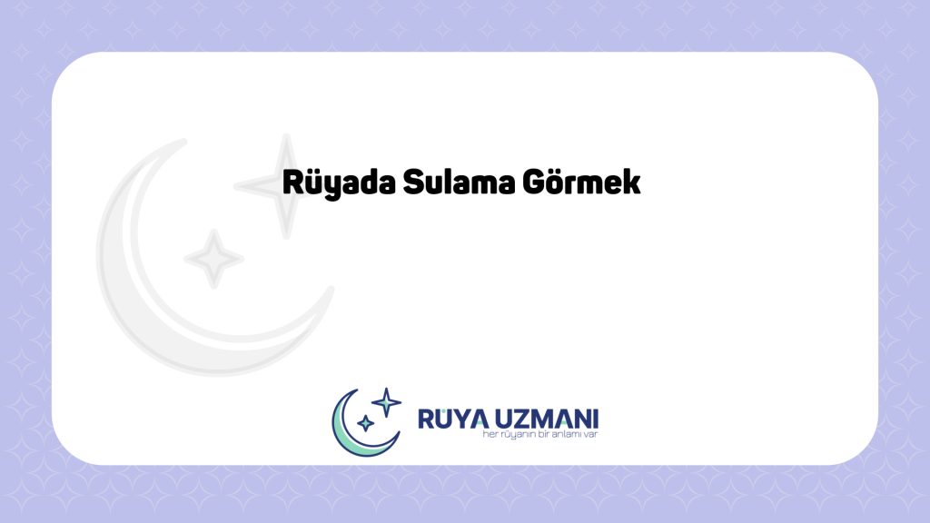 Rüya Uzmanı - Rüyada Sulama Görmek - Rüyada Sulama Görmek Ne Anlama Gelir?