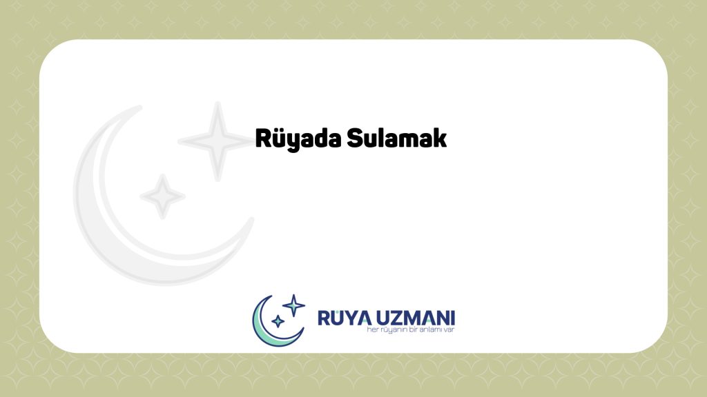 Rüya Uzmanı - Rüyada Sulamak - Rüyada Sulamak Ne Anlama Gelir?