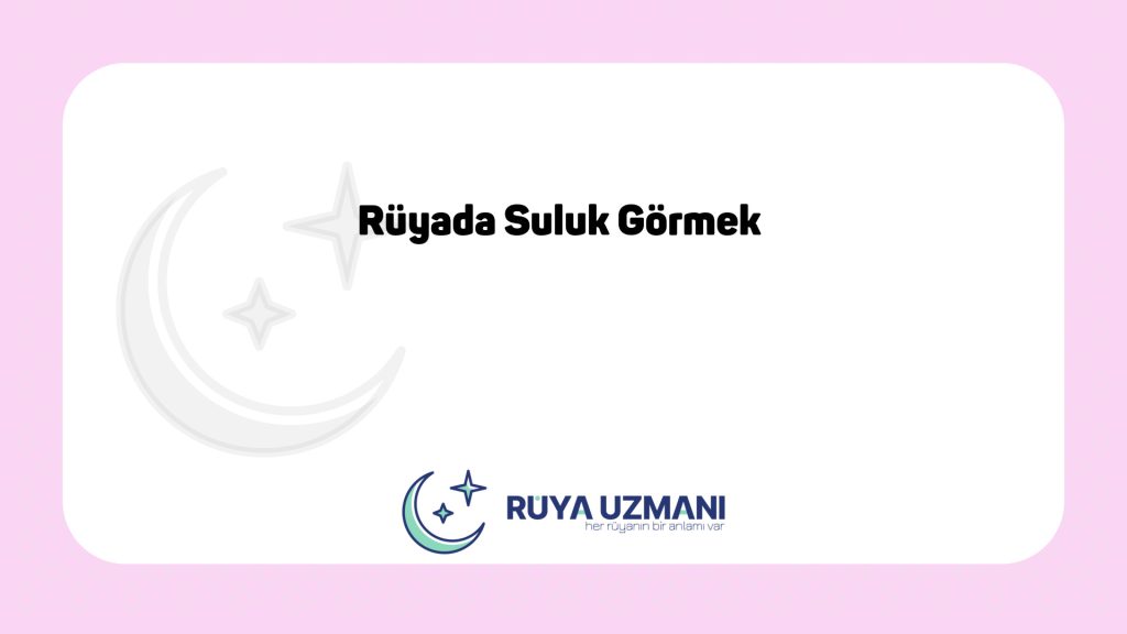 Rüya Uzmanı - Rüyada Suluk Görmek - Rüyada Suluk Görmek Ne Anlama Gelir?