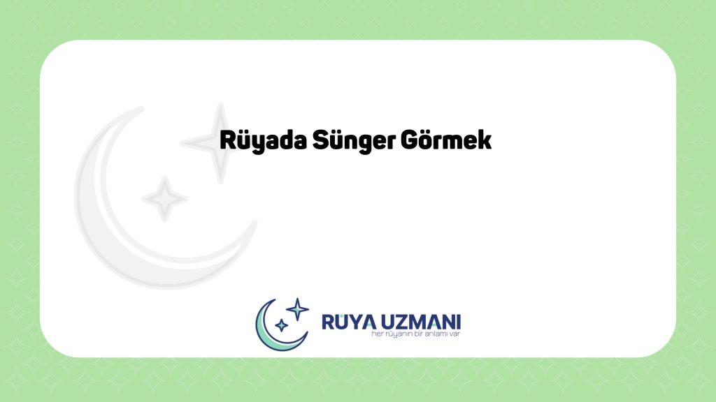 Rüya Uzmanı - Rüyada Sünger Görmek - Rüyada Sünger Görmek Ne Anlama Gelir?