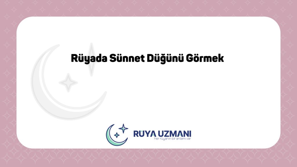 Rüya Uzmanı - Rüyada Sünnet Düğünü Görmek - Rüyada Sünnet Düğünü Görmek Ne Anlama Gelir?
