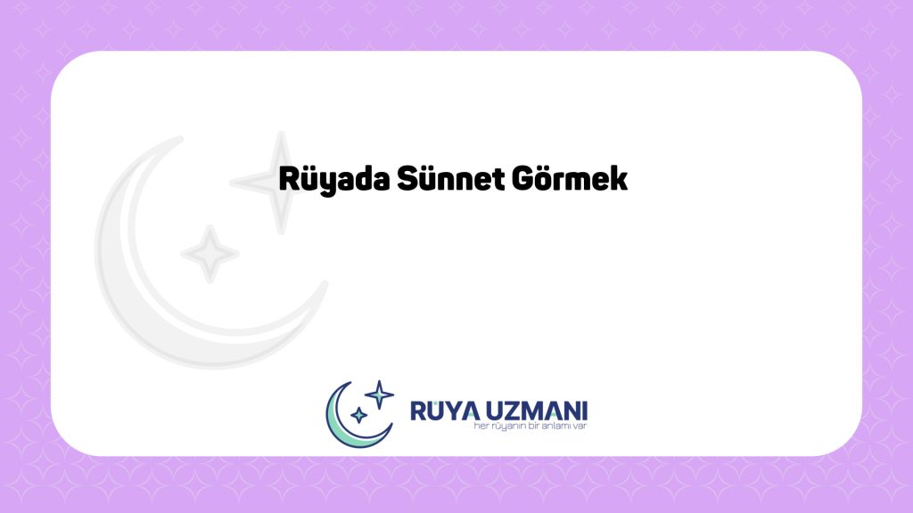 Rüya Uzmanı - Rüyada Sünnet Görmek - Rüyada Sünnet Görmek Ne Anlama Gelir?