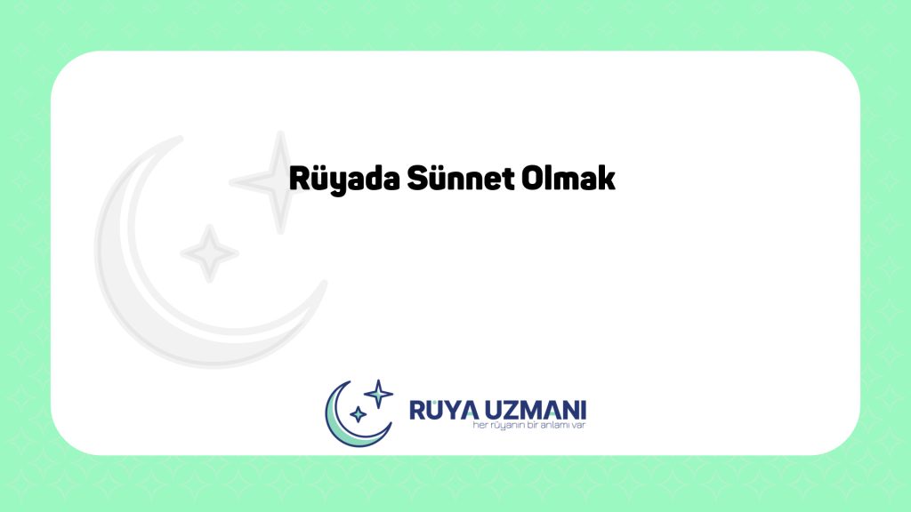 Rüya Uzmanı - Rüyada Sünnet Olmak - Rüyada Sünnet Olmak Ne Anlama Gelir?