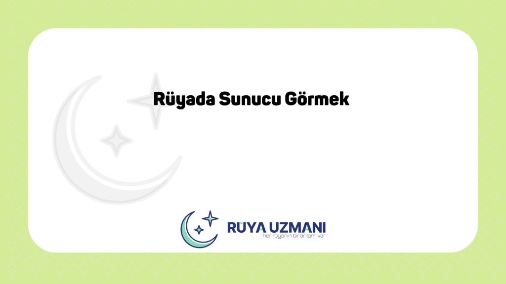 Rüya Uzmanı - Rüyada Sunucu Görmek - Rüyada Sunucu Görmek Ne Anlama Gelir?