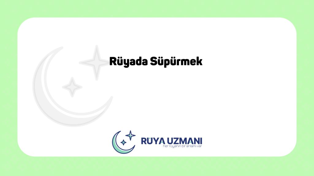 Rüya Uzmanı - Rüyada Süpürmek - Rüyada Süpürmek Ne Anlama Gelir?