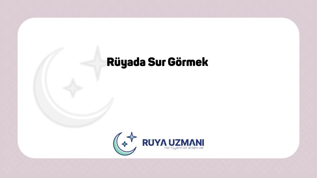 Rüya Uzmanı - Rüyada Sur Görmek - Rüyada Sur Görmek Ne Anlama Gelir?